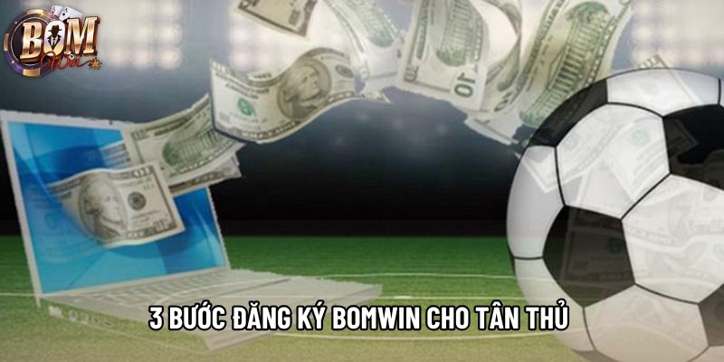 3 bước đăng ký Bomwin cho tân thủ 3 bước đăng ký Bomwin cho tân thủ