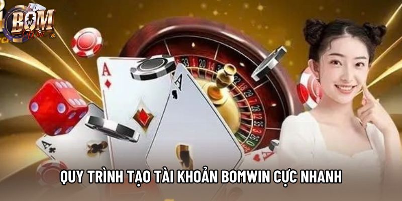 Quy trình tạo tài khoản bomwin cực nhanh Quy trình tạo tài khoản bomwin cực nhanh