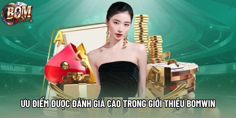 Ưu điểm được đánh giá cao trong giới thiệu bomwin Ưu điểm được đánh giá cao trong giới thiệu bomwin