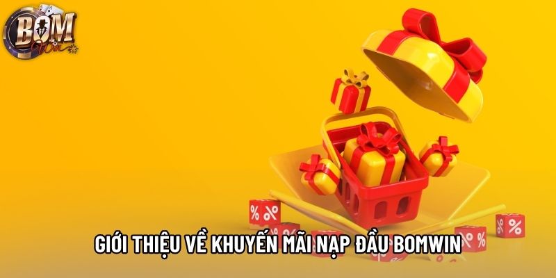 Giới thiệu về khuyến mãi nạp đầu bomwin Giới thiệu về khuyến mãi nạp đầu bomwin