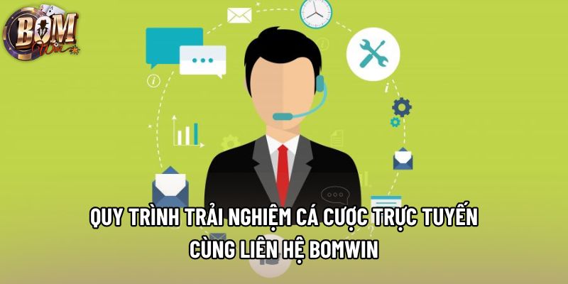 Quy trình trải nghiệm cá cược trực tuyến cùng liên hệ Bomwin Quy trình trải nghiệm cá cược trực tuyến cùng liên hệ Bomwin