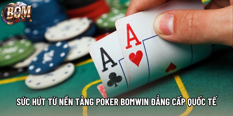 Sức hút từ nền tảng poker Bomwin đẳng cấp quốc tế Sức hút từ nền tảng poker Bomwin đẳng cấp quốc tế