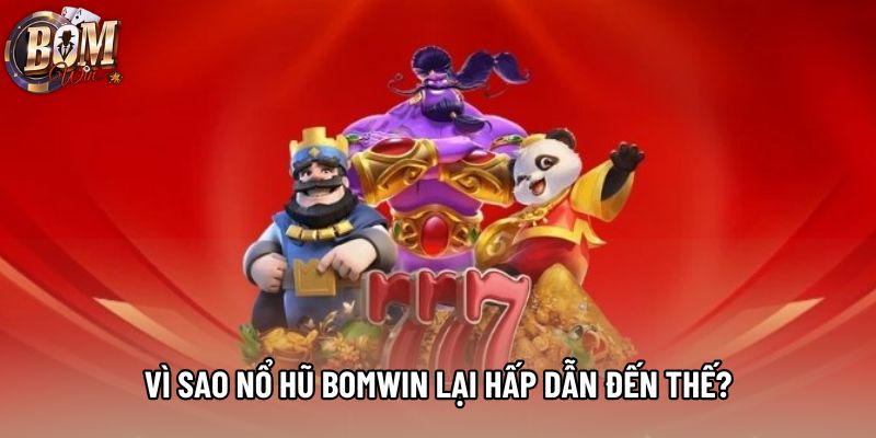 Vì sao nổ hũ Bomwin lại hấp dẫn đến thế? Vì sao nổ hũ Bomwin lại hấp dẫn đến thế?